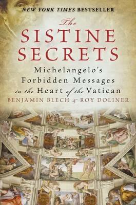 The Sistine Secrets: Michelangelo's Forbidden Messages in the Heart of t he Vatican - Roy Doliner,Benjamin Blech - cover