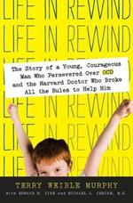 Life in Rewind: The Story of a Young Courageous Man Who Persevered Over OCD and the Harvard Doctor Who Broke All the Rules to Help Him