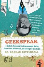 Geekspeak: A Guide to Answering the Unanswerable, Making Sense of the Insensible, and Solving the Unsolvable