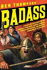 Badass: A Relentless Onslaught of the Toughest Warlords, Vikings, Samurai, Pirates, Gunfighters, and Military Commanders to Ever Live