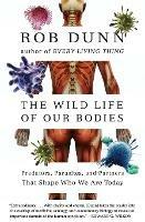 The Wild Life of Our Bodies: Predators, Parasites, and Partners That Shape Who We Are Today