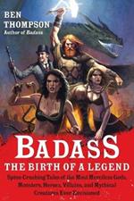 Badass: The Birth of a Legend: Spine-Crushing Tales of the Most Merciless Gods, Monsters, Heroes, Villains, and Mythical Creatures Ever Envisioned