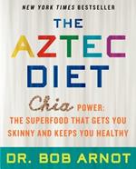 The Aztec Diet: Chia Power: The Superfood That Gets You Skinny and Keeps You Healthy