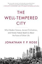 The Well-Tempered City: What Modern Science, Ancient Civilizations, and Human Nature Teach Us About the Future of Urban Life