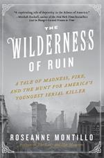 The Wilderness of Ruin: A Tale of Madness, Fire, and the Hunt for America's Youngest Serial Killer