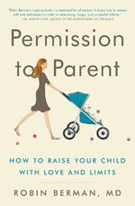 Permission to Parent: How to Raise Your Child with Love and Limits