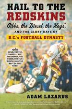 Hail To The Redskins: Gibbs, the Diesel, the Hogs, and the Glory Days of D.C.'s Football Dynasty