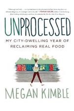 Unprocessed: My City-Dwelling Year of Reclaiming Real Food