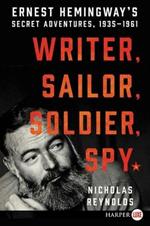 Writer, Sailor, Soldier, Spy: Ernest Hemingway's Secret Adventures, 1935-1961 [Large Print]