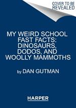 My Weird School Fast Facts: Dinosaurs, Dodos, and Woolly Mammoths