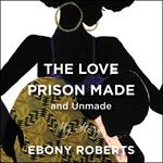 The Love Prison Made and Unmade