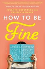 How to Be Fine: What We Learned from Living by the Rules of 50 Self-Help Books