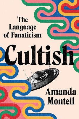 Cultish: The Language of Fanaticism - Amanda Montell - cover