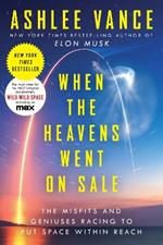 When the Heavens Went on Sale: The Misfits and Geniuses Racing to Put Space Within Reach