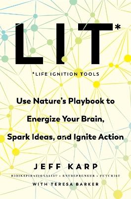 Lit: Life Ignition Tools: Use Nature's Playbook to Energize Your Brain, Spark Ideas, and Ignite Action - Jeff Karp - cover