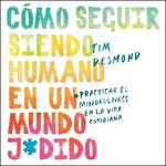 How to Stay Human in a F*cked-Up World \ (Spanish edition)