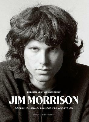 The Collected Works of Jim Morrison: Poetry, Journals, Transcripts, and Lyrics - Jim Morrison - cover