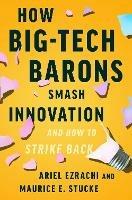 How Big-Tech Barons Smash Innovation-and How to Strike Back