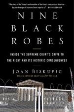 Nine Black Robes: Inside the Supreme Court's Drive to the Right and Its Historic Consequences