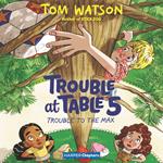 Trouble at Table 5 #5: Trouble to the Max