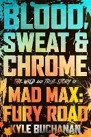 Blood, Sweat & Chrome: The Wild and True Story of Mad Max: Fury Road