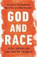 God and Race: A Guide for Moving Beyond Black Fists and White Knuckles