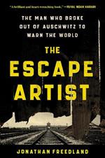 The Escape Artist: The Man Who Broke Out of Auschwitz to Warn the World