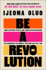 Be a Revolution: How Everyday People Are Fighting Oppression and Changing the World—and How You Can, Too