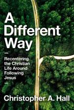 A Different Way: Recentering the Christian Life Around Following Jesus