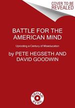 Battle for the American Mind: Uprooting a Century of Miseducation