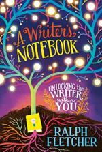 A Writer's Notebook: New and Expanded Edition: Unlocking the Writer Within You