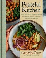 Peaceful Kitchen: More than 100 Cozy Plant-Based Recipes to Comfort the Body and Nourish the Soul