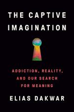 The Captive Imagination: Addiction, Reality, and Our Search for Meaning