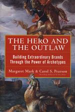 The Hero and the Outlaw: Building Extraordinary Brands Through the Power of Archetypes