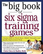 The Big Book of Six Sigma Training Games: Proven Ways to Teach Basic DMAIC Principles and Quality Improvement Tools