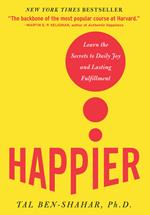 Happier : Learn the Secrets to Daily Joy and Lasting Fulfillment: Learn the Secrets to Daily Joy and Lasting Fulfillment