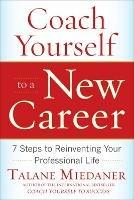 Coach Yourself to a New Career: 7 Steps to Reinventing Your Professional Life