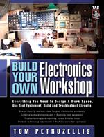 Build Your Own Electronics Workshop : Everything You Need to Design a Work Space, Use Test Equipment, Build and Troubleshoot Circuits: Everything You Need to Design a Work Space, Use Test Equipment, Build and Troubleshoot Circuits