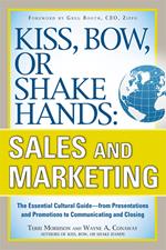 Kiss, Bow, or Shake Hands, Sales and Marketing: The Essential Cultural Guide—From Presentations and Promotions to Communicating and Closing