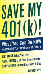 Save My 401(k)!: What You Can Do Now to Rebuild Your Retirement Future