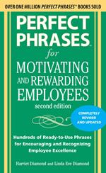 Perfect Phrases for Motivating and Rewarding Employees, Second Edition : Hundreds of Ready-to-Use Phrases for Encouraging and Recognizing Employee Excellence: Hundreds of Ready-to-Use Phrases for Encouraging and Recognizing Employee Excellence