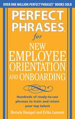 Perfect Phrases for New Employee Orientation and Onboarding: Hundreds of ready-to-use phrases to train and retain your top talent (EBOOK)