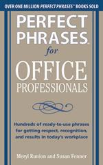 Perfect Phrases for Office Professionals: Hundreds of ready-to-use phrases for getting respect, recognition, and results in today