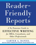 Reader-Friendly Reports: A No-nonsense Guide to Effective Writing for MBAs, Consultants, and Other Professionals