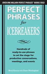 Perfect Phrases for Icebreakers: Hundreds of Ready-to-Use Phrases to Set the Stage for Productive Conversations, Meetings, and Events