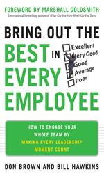 Bring Out the Best in Every Employee: How to Engage Your Whole Team by Making Every Leadership Moment Count