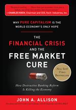 The Financial Crisis and the Free Market Cure: Why Pure Capitalism is the World Economy's Only Hope