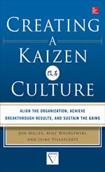 Creating a Kaizen Culture: Align the Organization, Achieve Breakthrough Results, and Sustain the Gains