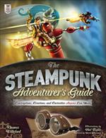 The Steampunk Adventurers Guide: Contraptions, Creations, and Curiosities Anyone Can Make