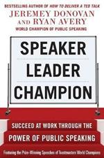 Speaker, Leader, Champion: Succeed at Work Through the Power of Public Speaking, featuring the prize-winning speeches of Toastmasters World Champions